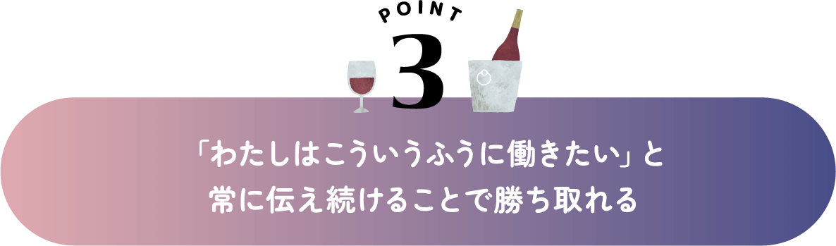 「わたしはこういうふうに働きたい」と常に伝え続けることで勝ち取れる