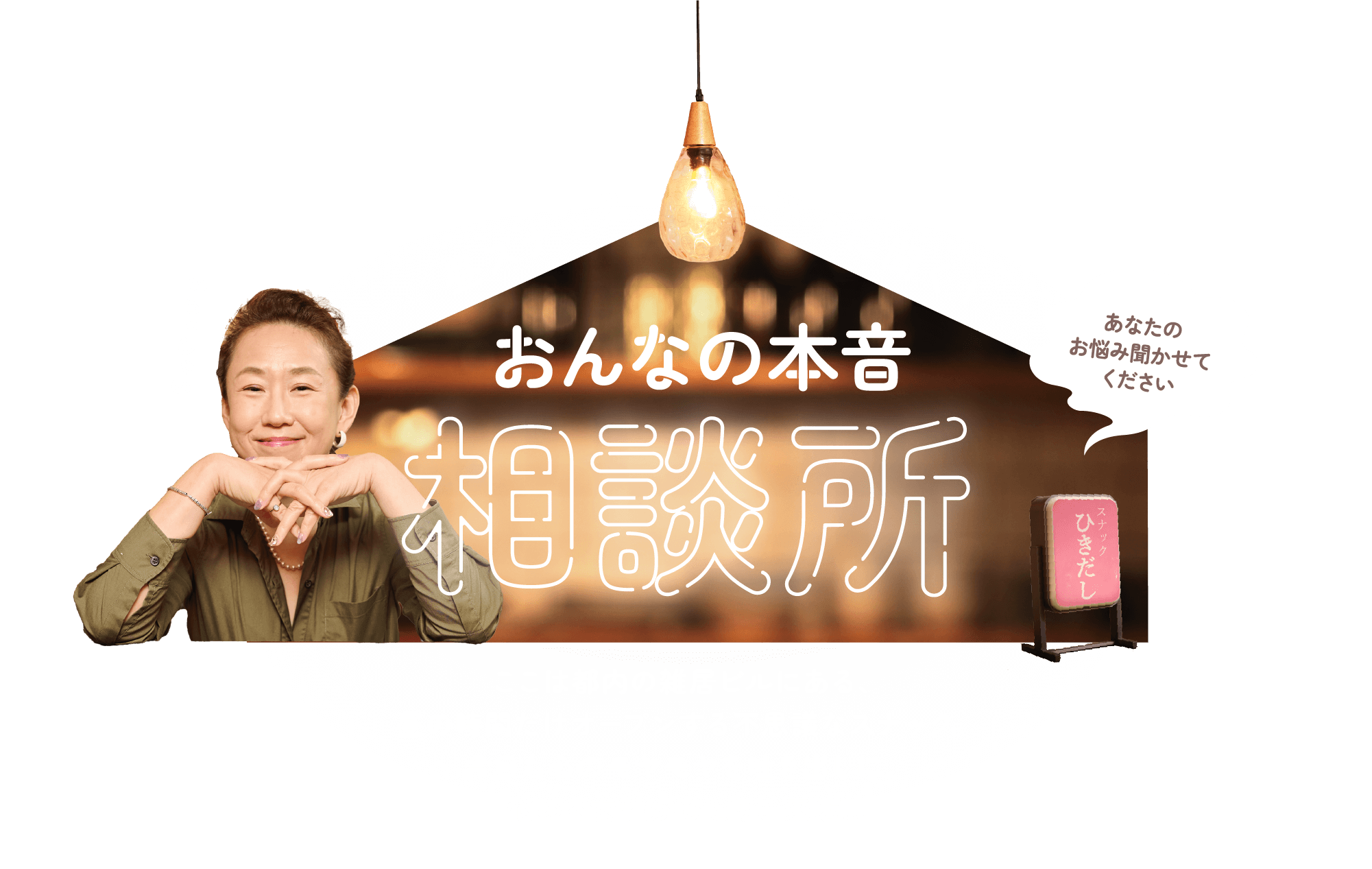 昼スナックママに聞く！ おんなの本音相談所 ここは都内の雑居ビルにある、昼の時間だけオープンする不思議なスナック。今日も心のモヤモヤを吐き出しに、悩める女性がひとりご来店…